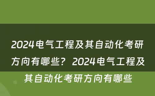 2024电气工程及其自动化考研方向有哪些？ 2024电气工程及其自动化考研方向有哪些