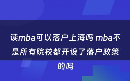 读mba可以落户上海吗 mba不是所有院校都开设了落户政策的吗