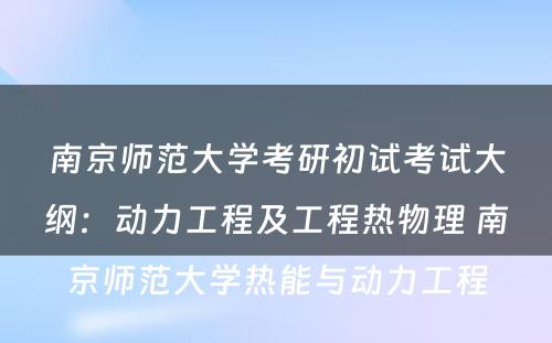 南京师范大学考研初试考试大纲：动力工程及工程热物理 南京师范大学热能与动力工程