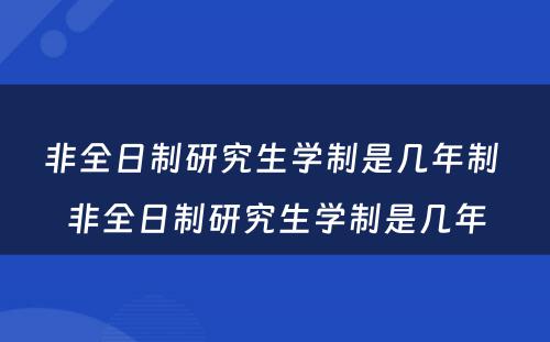 非全日制研究生学制是几年制 非全日制研究生学制是几年