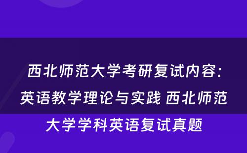 西北师范大学考研复试内容：英语教学理论与实践 西北师范大学学科英语复试真题
