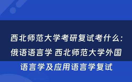 西北师范大学考研复试考什么：俄语语言学 西北师范大学外国语言学及应用语言学复试