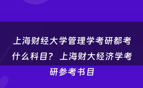 上海财经大学管理学考研都考什么科目？ 上海财大经济学考研参考书目