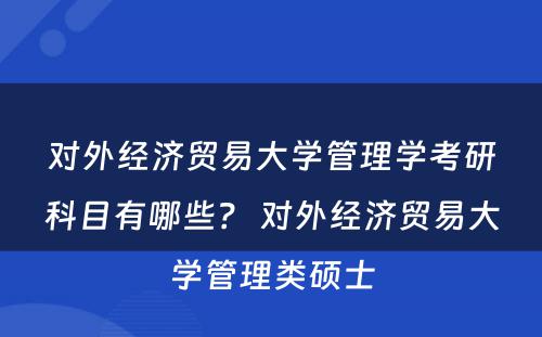 对外经济贸易大学管理学考研科目有哪些？ 对外经济贸易大学管理类硕士