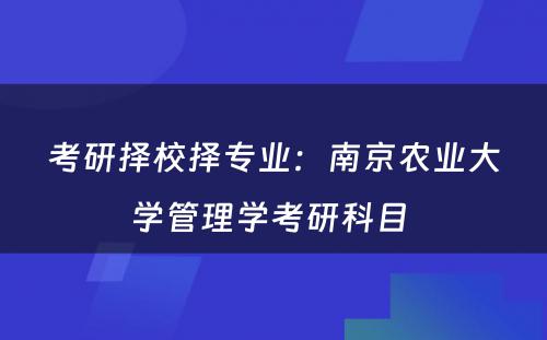 考研择校择专业：南京农业大学管理学考研科目 