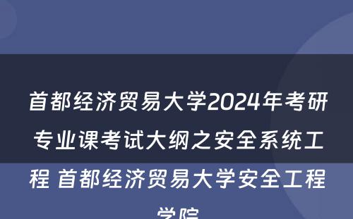 首都经济贸易大学2024年考研专业课考试大纲之安全系统工程 首都经济贸易大学安全工程学院