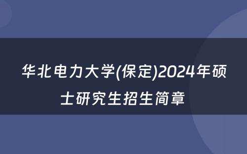 华北电力大学(保定)2024年硕士研究生招生简章 