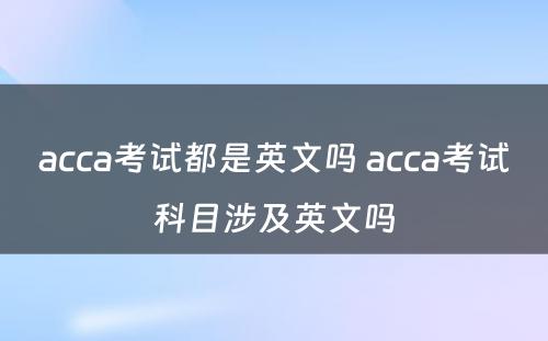acca考试都是英文吗 acca考试科目涉及英文吗