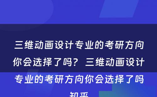 三维动画设计专业的考研方向你会选择了吗？ 三维动画设计专业的考研方向你会选择了吗知乎