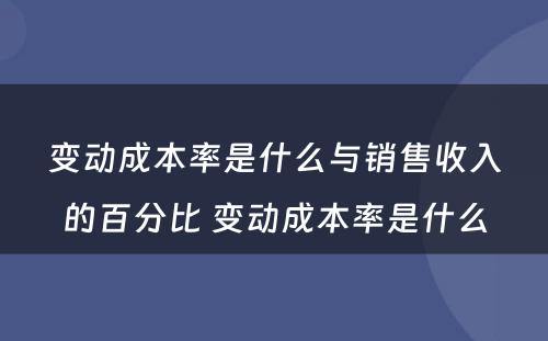 变动成本率是什么与销售收入的百分比 变动成本率是什么