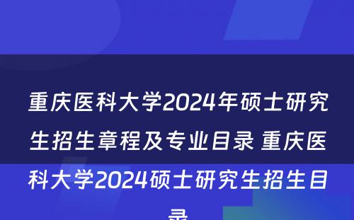 重庆医科大学2024年硕士研究生招生章程及专业目录 重庆医科大学2024硕士研究生招生目录