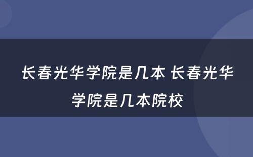 长春光华学院是几本 长春光华学院是几本院校