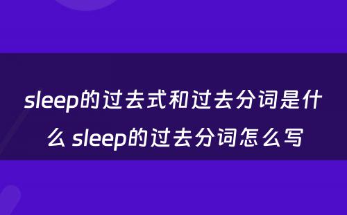 sleep的过去式和过去分词是什么 sleep的过去分词怎么写