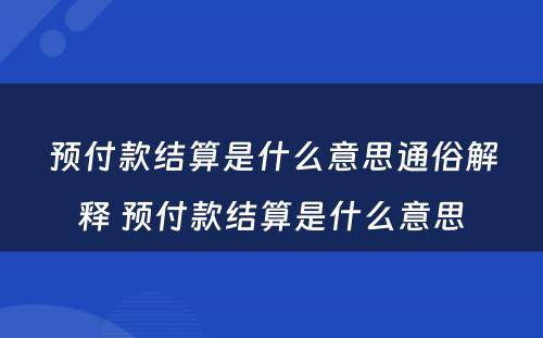 预付款结算是什么意思通俗解释 预付款结算是什么意思