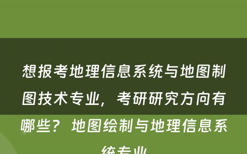 想报考地理信息系统与地图制图技术专业，考研研究方向有哪些？ 地图绘制与地理信息系统专业