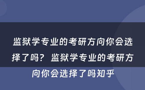 监狱学专业的考研方向你会选择了吗？ 监狱学专业的考研方向你会选择了吗知乎