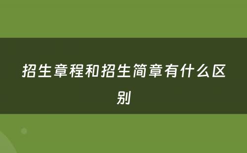 招生章程和招生简章有什么区别
