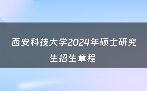 西安科技大学2024年硕士研究生招生章程 