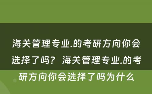 海关管理专业.的考研方向你会选择了吗？ 海关管理专业.的考研方向你会选择了吗为什么