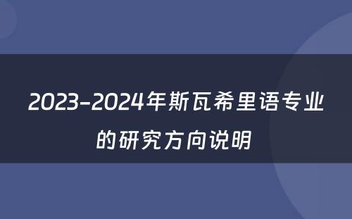 2023-2024年斯瓦希里语专业的研究方向说明 