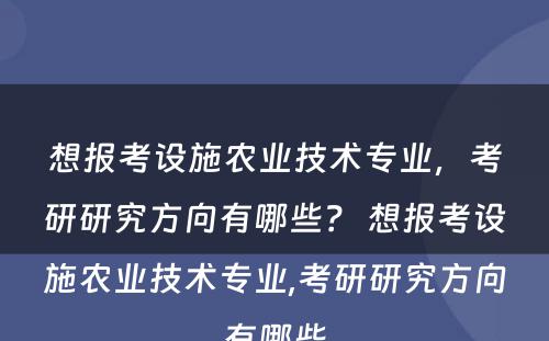 想报考设施农业技术专业，考研研究方向有哪些？ 想报考设施农业技术专业,考研研究方向有哪些