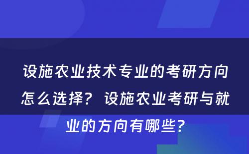 设施农业技术专业的考研方向怎么选择？ 设施农业考研与就业的方向有哪些?