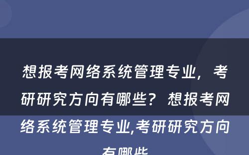 想报考网络系统管理专业，考研研究方向有哪些？ 想报考网络系统管理专业,考研研究方向有哪些