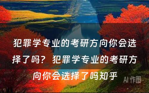 犯罪学专业的考研方向你会选择了吗？ 犯罪学专业的考研方向你会选择了吗知乎