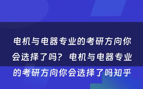 电机与电器专业的考研方向你会选择了吗？ 电机与电器专业的考研方向你会选择了吗知乎