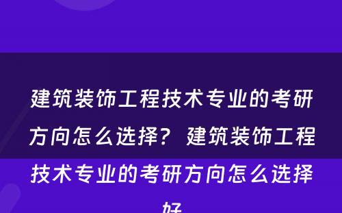 建筑装饰工程技术专业的考研方向怎么选择？ 建筑装饰工程技术专业的考研方向怎么选择好