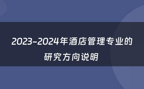 2023-2024年酒店管理专业的研究方向说明 