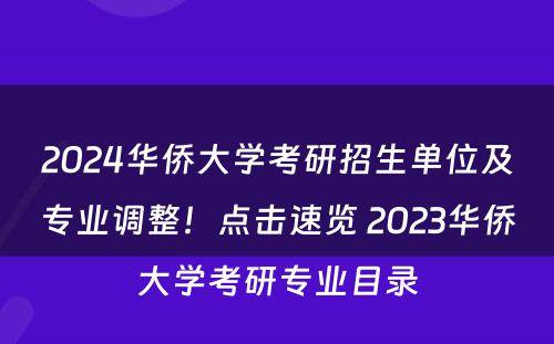 2024华侨大学考研招生单位及专业调整！点击速览 2023华侨大学考研专业目录