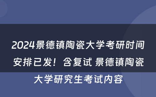 2024景德镇陶瓷大学考研时间安排已发！含复试 景德镇陶瓷大学研究生考试内容