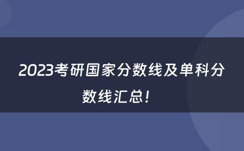 2023考研国家分数线及单科分数线汇总！ 