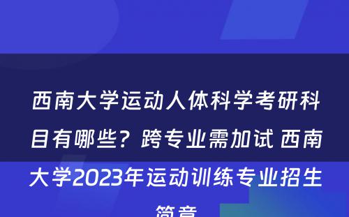 西南大学运动人体科学考研科目有哪些？跨专业需加试 西南大学2023年运动训练专业招生简章
