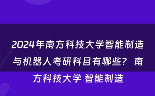 2024年南方科技大学智能制造与机器人考研科目有哪些？ 南方科技大学 智能制造