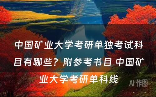 中国矿业大学考研单独考试科目有哪些？附参考书目 中国矿业大学考研单科线
