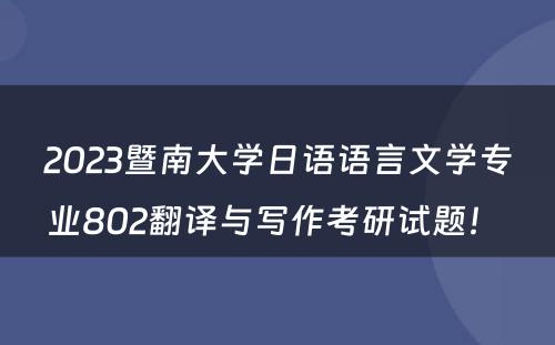 2023暨南大学日语语言文学专业802翻译与写作考研试题！ 