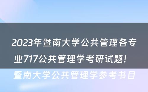 2023年暨南大学公共管理各专业717公共管理学考研试题！ 暨南大学公共管理学参考书目