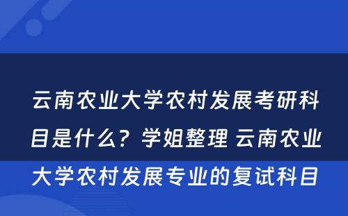 云南农业大学农村发展考研科目是什么？学姐整理 云南农业大学农村发展专业的复试科目