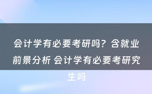 会计学有必要考研吗？含就业前景分析 会计学有必要考研究生吗