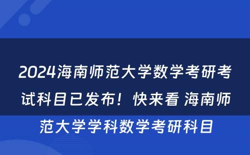 2024海南师范大学数学考研考试科目已发布！快来看 海南师范大学学科数学考研科目