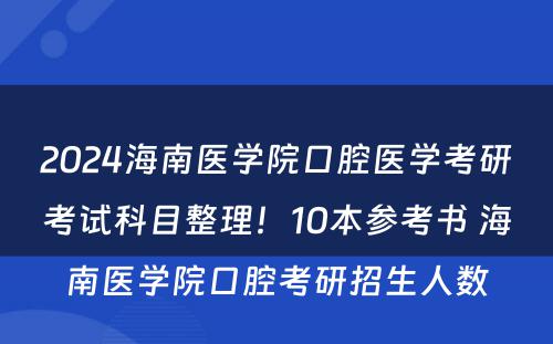 2024海南医学院口腔医学考研考试科目整理！10本参考书 海南医学院口腔考研招生人数