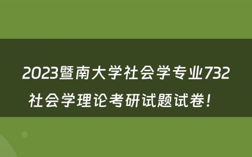 2023暨南大学社会学专业732社会学理论考研试题试卷！ 