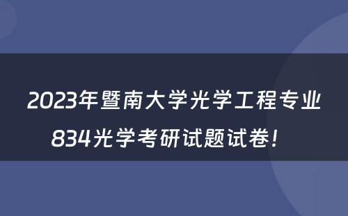2023年暨南大学光学工程专业834光学考研试题试卷！ 