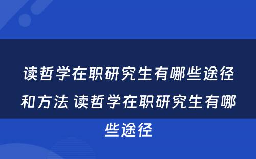 读哲学在职研究生有哪些途径和方法 读哲学在职研究生有哪些途径