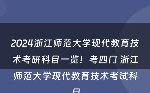2024浙江师范大学现代教育技术考研科目一览！考四门 浙江师范大学现代教育技术考试科目