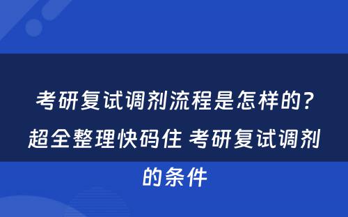 考研复试调剂流程是怎样的？超全整理快码住 考研复试调剂的条件