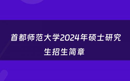 首都师范大学2024年硕士研究生招生简章 