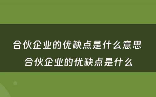 合伙企业的优缺点是什么意思 合伙企业的优缺点是什么